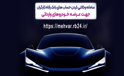 امکان وکالتی کردن حساب‌های مشتریان برای شرکت در طرح عرضه خودروهای وارداتی از سوی بانک رفاه کارگران